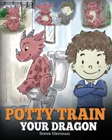 Potty Train Your Dragon: Jak vycvičit draka, který se bojí kakat. Roztomilý dětský příběh o tom, jak si usnadnit a zpříjemnit trénink na nočník. - Potty Train Your Dragon: How to Potty Train Your Dragon Who Is Scared to Poop. A Cute Children Story on How to Make Potty Training Fun and Easy
