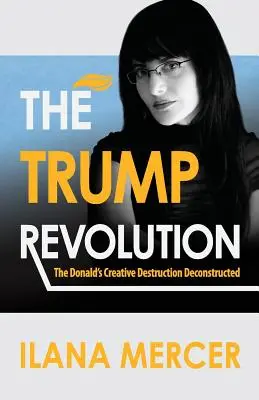 Trumpova revoluce: Donaldova kreativní destrukce v dekonstrukci - The Trump Revolution: The Donald's Creative Destruction Deconstructed