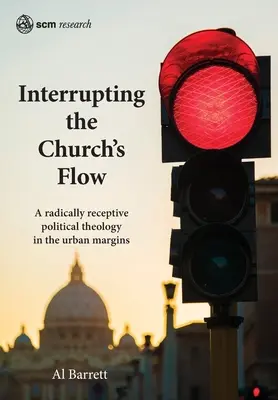 Přerušit tok církve: Radikálně vnímavá politická teologie na okraji města - Interrupting the Church's Flow: A radically receptive political theology in the urban margins