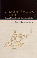 Cuauhtmocovy kosti: Kutání národní identity v moderním Mexiku - Cuauhtmoc's Bones: Forging National Identity in Modern Mexico