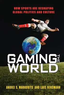 Hra o svět: Jak sport mění globální politiku a kulturu - Gaming the World: How Sports Are Reshaping Global Politics and Culture