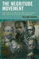 Hnutí Negritude: Du Bois, Leon Damas, Aime Cesaire, Leopold Senghor, Frantz Fanon a vývoj povstalecké myšlenky. - The Negritude Movement: W.E.B. Du Bois, Leon Damas, Aime Cesaire, Leopold Senghor, Frantz Fanon, and the Evolution of an Insurgent Idea