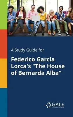 Studijní příručka k románu Federica Garcíi Lorky Dům Bernardy Alby - A Study Guide for Federico Garcia Lorca's The House of Bernarda Alba