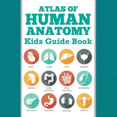 Atlas anatomie člověka: Průvodce pro děti - Atlas Of Human Anatomy: Kids Guide Book