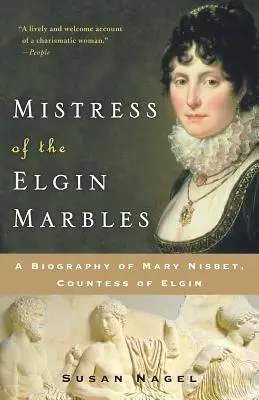 Paní Elginových mramorů: Mramorové mramory: životopis Mary Nisbet, hraběnky z Elginu - Mistress of the Elgin Marbles: A Biography of Mary Nisbet, Countess of Elgin