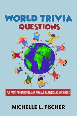 Otázky ze světa: Zábavná fakta o filmech, umění, zvířatech, televizi, hudbě a mnohém dalším - World Trivia Questions: Fun Facts About Movies, Art, Animals, TV, Music And Much More