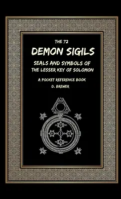 72 démonických znamení, pečetí a symbolů Malého Šalamounova klíče, kapesní příručka - The 72 Demon Sigils, Seals And Symbols Of The Lesser Key Of Solomon, A Pocket Reference Book