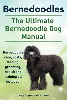 Bernedoodles. Ultimátní příručka pro psy plemene bernedoodle. Kniha o bernedoodlech: péče, náklady, krmení, péče o srst, zdraví a výcvik. - Bernedoodles. The Ultimate Bernedoodle Dog Manual. Bernedoodle care, costs, feeding, grooming, health and training all included.