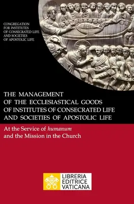 Správa církevních statků institutů zasvěceného života a společností apoštolského života. Ve službách Humanum a Missio - The Management of the Ecclesiastical Goods of Institutes of Consecrated Life and Societies of Apostolic Life. At the Service of Humanum and the Missio