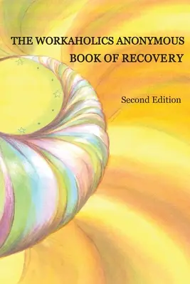 Kniha o zotavení pro anonymní workoholiky: Druhé vydání - The Workaholics Anonymous Book of Recovery: Second Edition