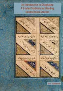 Úvod do čaghataje: A Graded Textbook for Reading Central Asian Sources: A Graded Textbook for Reading Central Asian Sources: A Graded Textbook for Reading Central Asia Sources - An Introduction to Chaghatay: A Graded Textbook for Reading Central Asian Sources