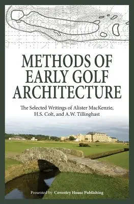 Metody rané golfové architektury: Tillinghast: Vybrané spisy Alistera MacKenzieho, H. S. Colta a A. W. Tillinghasta. - Methods of Early Golf Architecture: The Selected Writings of Alister MacKenzie, H.S. Colt, and A.W. Tillinghast