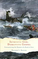Vtíravý Bůh, rušivé evangelium: Setkání s božstvím v knize Skutků apoštolů - Intrusive God, Disruptive Gospel: Encountering the Divine in the Book of Acts