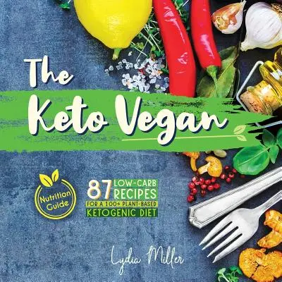 The Keto Vegan: Nízkosacharidové recepty pro 100% rostlinnou ketogenní dietu (Výživový průvodce), 2. vydání. - The Keto Vegan: 87 Low-Carb Recipes For A 100% Plant-Based Ketogenic Diet (Nutrition Guide)