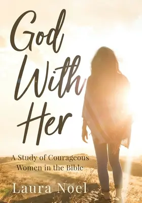 Bůh s ní: Studie o odvážných ženách v Bibli - God With Her: A Study of Courageous Women in the Bible
