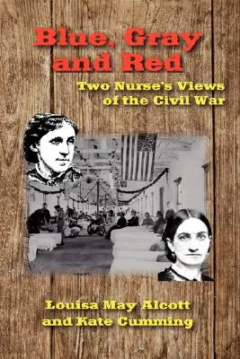 Modrá, šedá a červená: Pohled dvou zdravotních sester na občanskou válku. - Blue, Gray and Red: Two Nurse's Views of the Civil War