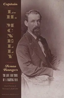 Kapitán L. H. McNelly, Texas Ranger: McNnelly, kapitán, život a doba bojovníka - Captain L.H. McNelly, Texas Ranger: The Life & Times of a Fighting Man