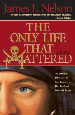 Jediný život, na kterém záleželo: Krátký a veselý život Anny Bonnyové, Mary Readové a Calico Jacka. - The Only Life That Mattered: The Short and Merry Lives of Anne Bonny, Mary Read, and Calico Jack