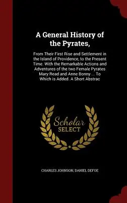 A General History of the Pyrates,: Od jejich prvního vzniku a usazení na ostrově Providence až po současnost. S pozoruhodnými činy - A General History of the Pyrates,: From Their First Rise and Settlement in the Island of Providence, to the Present Time. With the Remarkable Actions