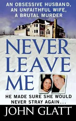 Nikdy mě neopouštěj: Pravdivý příběh o manželství, podvodu a brutální vraždě - Never Leave Me: A True Story of Marriage, Deception, and Brutal Murder