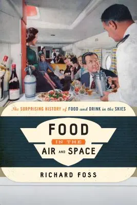 Jídlo ve vzduchu a ve vesmíru: Překvapivá historie jídla a pití v oblacích - Food in the Air and Space: The Surprising History of Food and Drink in the Skies