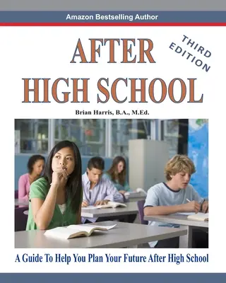 Po střední škole - třetí vydání: Průvodce, který vám pomůže naplánovat budoucnost po střední škole. - After High School- Third Edition: A Guide To Help You Plan Your Future After High School
