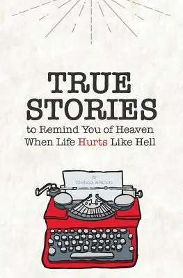 Pravdivé příběhy: Abyste si připomněli nebe, když život bolí jako peklo - True Stories: To Remind You of Heaven When Life Hurts Like Hell