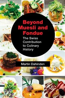 Za hranice müsli a fondue: Švýcaři přispěli k dějinám kulinářství - Beyond Muesli and Fondue: The Swiss Contribution to Culinary History