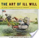 Umění zlé vůle: Příběh amerických politických karikatur - The Art of Ill Will: The Story of American Political Cartoons