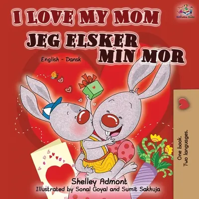 Miluji svou mámu Jeg elsker min mor: Anglicko-dánská dvojjazyčná kniha (English Danish Bilingual Book) - I Love My Mom Jeg elsker min mor: English Danish Bilingual Book