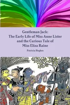 Gentleman Jack: raný život slečny Anne Listerové a podivný příběh slečny Elizy Rainové - Gentleman Jack: The Early Life of Miss Anne Lister and the Curious Tale of Miss Eliza Raine