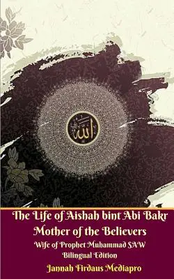 Život Aishah bint Abi Bakr Matky věřících Manželky Proroka Muhammada SAW Dvojjazyčné vydání - The Life of Aishah bint Abi Bakr Mother of the Believers Wife of Prophet Muhammad SAW Bilingual Edition