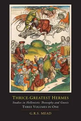 Třívětý Hermés; Studie o helénistické teosofii a gnózi [tři svazky v jednom]. - Thrice-Greatest Hermes; Studies in Hellenistic Theosophy and Gnosis [Three Volumes in One]