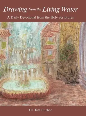 Čerpání z živé vody: Voda z vodovodu: každodenní pobožnost z Písma svatého - Drawing from the Living Water: A Daily Devotional from the Holy Scriptures