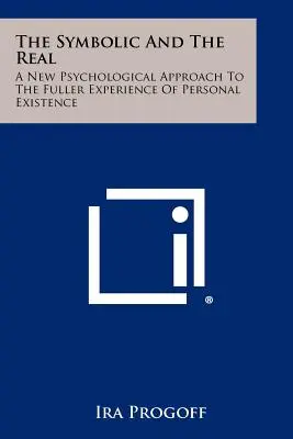 Symbolické a skutečné: nový psychologický přístup k plnějšímu prožívání osobní existence - The Symbolic And The Real: A New Psychological Approach To The Fuller Experience Of Personal Existence