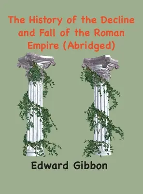 Dějiny úpadku a pádu Římské říše: (zkrácené, s poznámkami) - The History of the Decline and Fall of the Roman Empire: (Abridged, annotated)