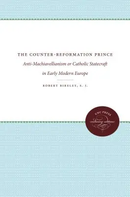 Protireformační kníže: antimachiavelismus aneb katolická státotvornost v raně novověké Evropě - The Counter-Reformation Prince: Anti-Machiavellianism or Catholic Statecraft in Early Modern Europe