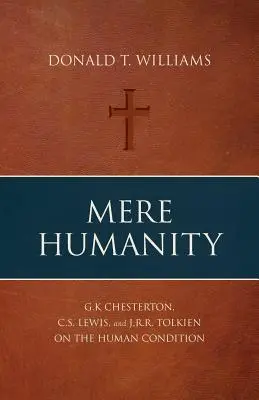 Prostá lidskost: K. Chesterton, C. S. Lewis a J. R. R. Tolkien o lidském údělu. - Mere Humanity: G.K. Chesterton, C.S. Lewis, and J.R.R. Tolkien on the Human Condition