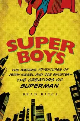 Superboys: Úžasná dobrodružství Jerryho Siegela a Joea Shustera - tvůrců Supermana - Super Boys: The Amazing Adventures of Jerry Siegel and Joe Shuster--The Creators of Superman