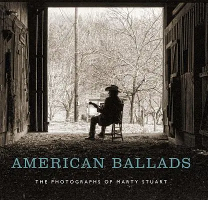 Americké balady: Fotografie Martyho Stuarta - American Ballads: The Photographs of Marty Stuart