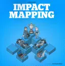 Mapování dopadů: Jak dosáhnout velkého dopadu softwarových produktů a projektů - Impact Mapping: Making a Big Impact with Software Products and Projects