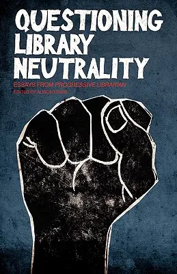 Zpochybňování neutrality knihoven: Eseje progresivního knihovníka - Questioning Library Neutrality: Essays from Progressive Librarian