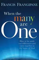 Když mnozí jsou jedno: Jak odložit rozdíly a sjednotit se jako Boží dům - When the Many Are One: How to Lay Aside Our Differences and Come Together as the House of God