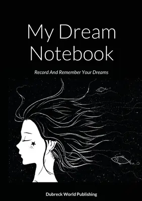 Můj zápisník snů: Zápisník snů: Zaznamenávejte si své sny a pamatujte si je - My Dream Notebook: Record And Remember Your Dreams