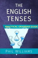 Anglické časy Praktická gramatická příručka - The English Tenses Practical Grammar Guide