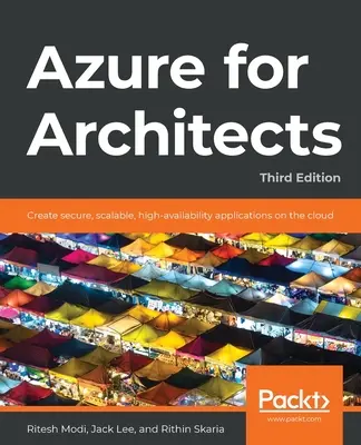 Azure pro architekty - třetí vydání: Vytvářejte bezpečné, škálovatelné a vysoce dostupné aplikace v cloudu. - Azure for Architects - Third Edition: Create secure, scalable, high-availability applications on the cloud