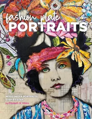 Módní portréty na deskách: Portréty ve smíšených médiích, krok za krokem - Fashion Plate Portraits: Mixed Media Portraits, Step-by-Step
