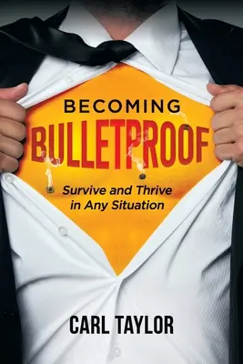 Stát se neprůstřelným: Přežít a prospívat v každé situaci. - Becoming Bulletproof: Survive and Thrive in Any Situation