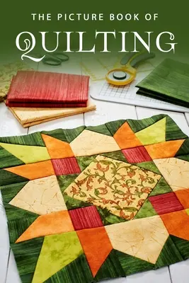 Obrázková kniha o quiltování: Dárková kniha pro pacienty s Alzheimerovou chorobou a seniory s demencí - The Picture Book of Quilting: A Gift Book for Alzheimer's Patients and Seniors with Dementia