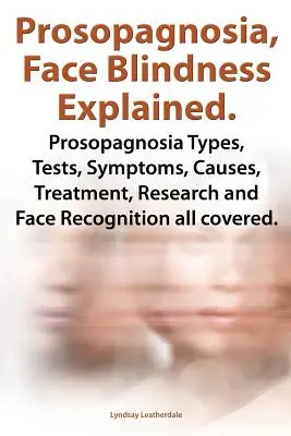 Prosopagnosie, vysvětlení obličejové slepoty. Typy prosopagnozie, testy, příznaky, příčiny, léčba, výzkum a rozpoznávání obličejů, vše o tom. - Prosopagnosia, Face Blindness Explained. Prosopagnosia Types, Tests, Symptoms, Causes, Treatment, Research and Face Recognition All Covered.